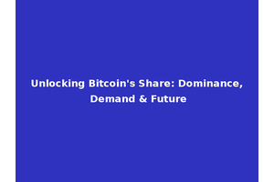 Unlocking Bitcoin's Share: Dominance, Demand & Future