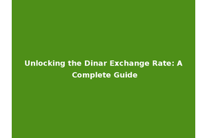 Unlocking the Dinar Exchange Rate: A Complete Guide