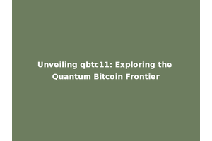 Unveiling qbtc11: Exploring the Quantum Bitcoin Frontier