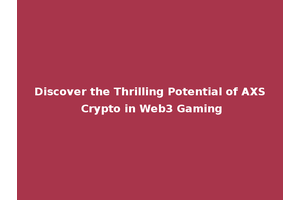 Discover the Thrilling Potential of AXS Crypto in Web3 Gaming