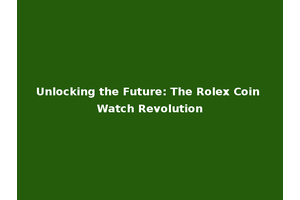Unlocking the Future: The Rolex Coin Watch Revolution