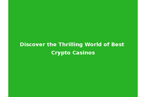 Discover the Thrilling World of Best Crypto Casinos