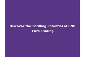 Discover the Thrilling Potential of BNB Euro Trading