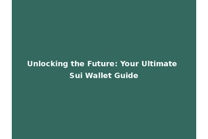 Unlocking the Future: Your Ultimate Sui Wallet Guide
