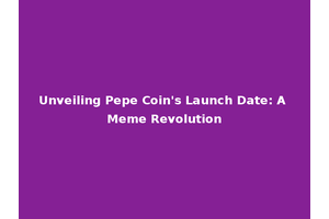 Unveiling Pepe Coin's Launch Date: A Meme Revolution