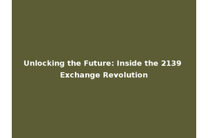 Unlocking the Future: Inside the 2139 Exchange Revolution