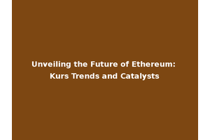 Unveiling the Future of Ethereum: Kurs Trends and Catalysts