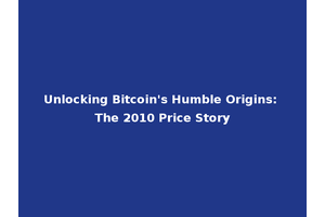 Unlocking Bitcoin's Humble Origins: The 2010 Price Story