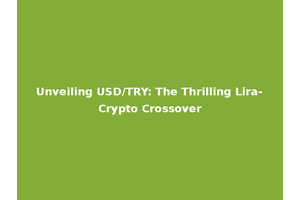Unveiling USD/TRY: The Thrilling Lira-Crypto Crossover
