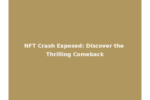 NFT Crash Exposed: Discover the Thrilling Comeback