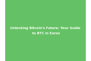 Unlocking Bitcoin's Future: Your Guide to BTC in Euros