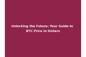 Unlocking the Future: Your Guide to BTC Price in Dollars