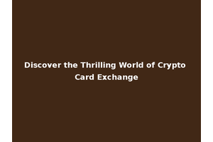 Discover the Thrilling World of Crypto Card Exchange