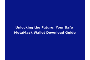 Unlocking the Future: Your Safe MetaMask Wallet Download Guide