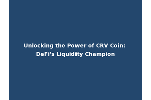 Unlocking the Power of CRV Coin: DeFi's Liquidity Champion