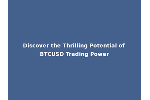 Discover the Thrilling Potential of BTCUSD Trading Power