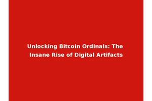 Unlocking Bitcoin Ordinals: The Insane Rise of Digital Artifacts