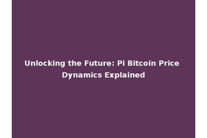 Unlocking the Future: Pi Bitcoin Price Dynamics Explained