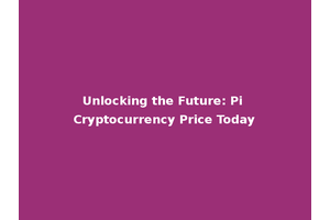 Unlocking the Future: Pi Cryptocurrency Price Today