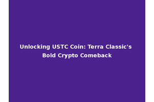 Unlocking USTC Coin: Terra Classic's Bold Crypto Comeback
