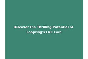 Discover the Thrilling Potential of Loopring's LRC Coin