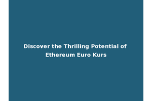 Discover the Thrilling Potential of Ethereum Euro Kurs