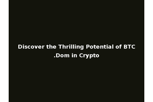 Discover the Thrilling Potential of BTC.Dom in Crypto