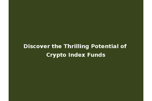 Discover the Thrilling Potential of Crypto Index Funds