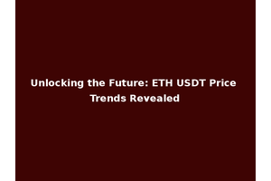 Unlocking the Future: ETH USDT Price Trends Revealed