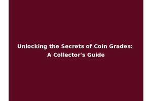 Unlocking the Secrets of Coin Grades: A Collector's Guide