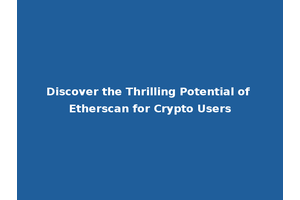 Discover the Thrilling Potential of Etherscan for Crypto Users