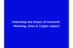 Unlocking the Power of Concord: Meaning, Uses & Crypto Impact