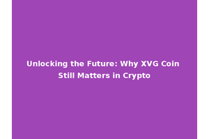 Unlocking the Future: Why XVG Coin Still Matters in Crypto