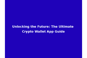 Unlocking the Future: The Ultimate Crypto Wallet App Guide