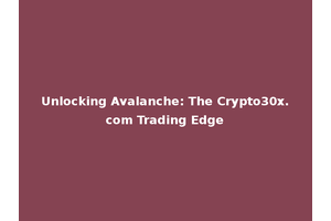 Unlocking Avalanche: The Crypto30x.com Trading Edge