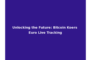 Unlocking the Future: Bitcoin Koers Euro Live Tracking