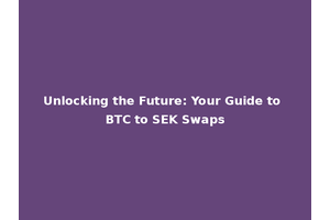 Unlocking the Future: Your Guide to BTC to SEK Swaps