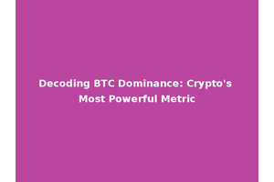 Decoding BTC Dominance: Crypto's Most Powerful Metric