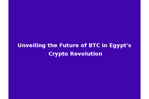 Unveiling the Future of BTC in Egypt's Crypto Revolution