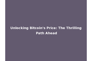 Unlocking Bitcoin's Price: The Thrilling Path Ahead
