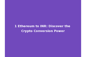 1 Ethereum to INR: Discover the Crypto Conversion Power