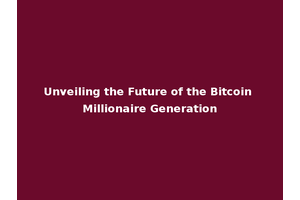 Unveiling the Future of the Bitcoin Millionaire Generation