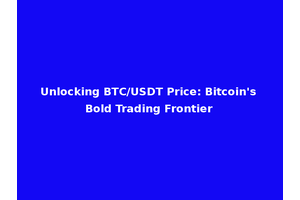 Unlocking BTC/USDT Price: Bitcoin's Bold Trading Frontier