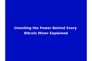 Unveiling the Power Behind Every Bitcoin Miner Explained