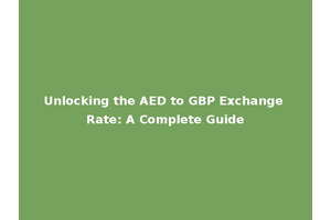 Unlocking the AED to GBP Exchange Rate: A Complete Guide