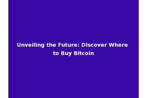 Unveiling the Future: Discover Where to Buy Bitcoin