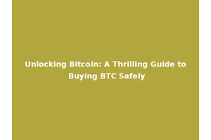 Unlocking Bitcoin: A Thrilling Guide to Buying BTC Safely