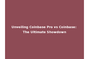 Unveiling Coinbase Pro vs Coinbase: The Ultimate Showdown