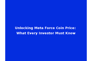 Unlocking Meta Force Coin Price: What Every Investor Must Know