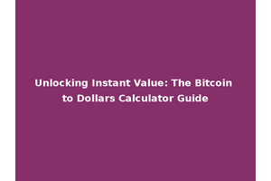 Unlocking Instant Value: The Bitcoin to Dollars Calculator Guide